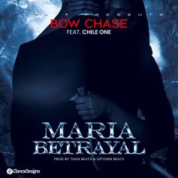 Bow Chase ft Chile One – Maria Betrayal